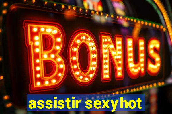 assistir sexyhot